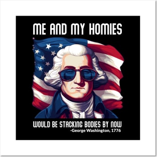 Me And My Homies Would Be Stacking Bodies George Washington Posters and Art